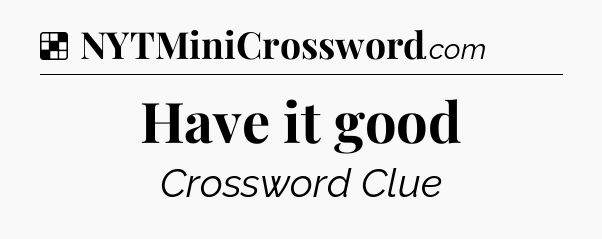 Solution: Have it good - NYT Crossword