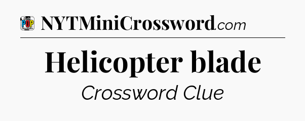 Helicopter blade Crossword Clue