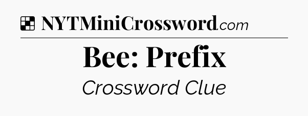 Solution: Bee: Prefix - NYT Crossword