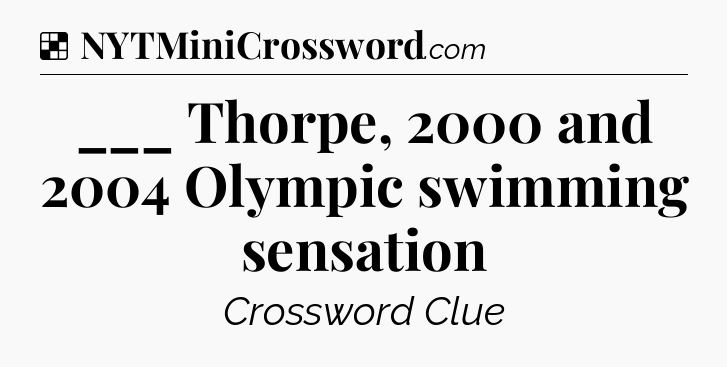 Solution: ___ Thorpe, 2000 and 2004 Olympic swimming sensation - NYT Crossword