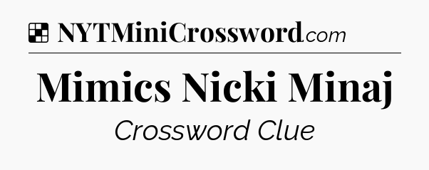 Solution: Mimics Nicki Minaj - NYT Crossword
