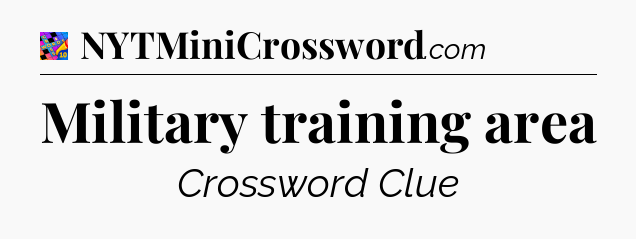 Military training area Crossword Clue