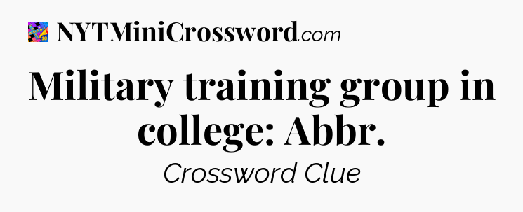 Military training group in college: Abbr Crossword Clue