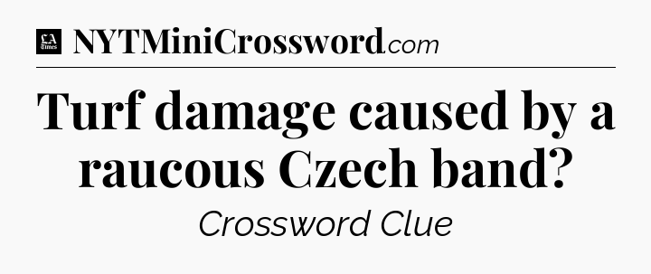 Turf damage caused by a raucous Czech band - LA Times Crossword