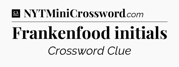 Frankenfood initials - LA Times Crossword