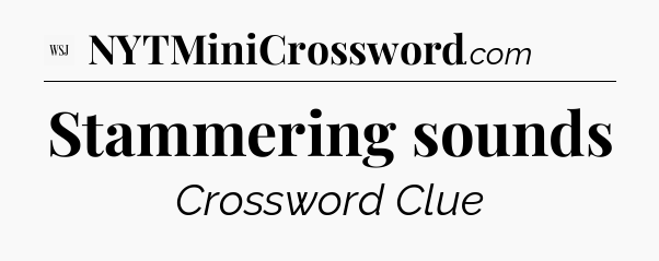 Stammering sounds - WSJ Crossword