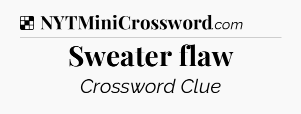Solution: Sweater flaw - NYT Crossword