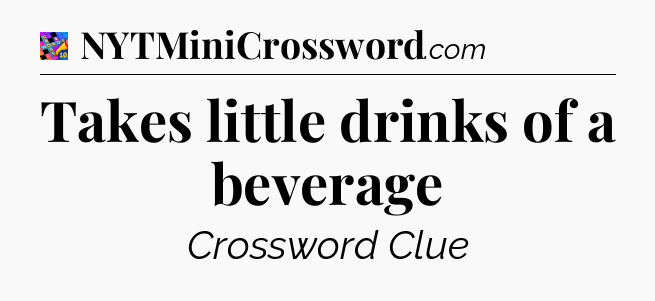 Takes little drinks of a beverage Crossword Clue