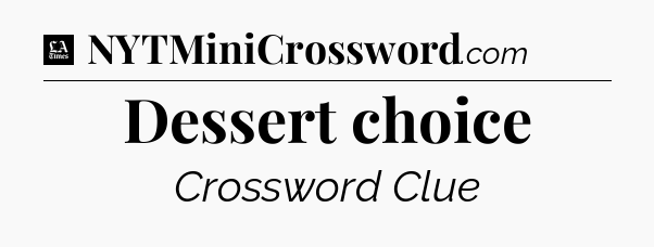 Dessert choice - LA Times Crossword