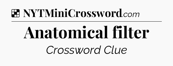 Solution: Anatomical filter - NYT Crossword