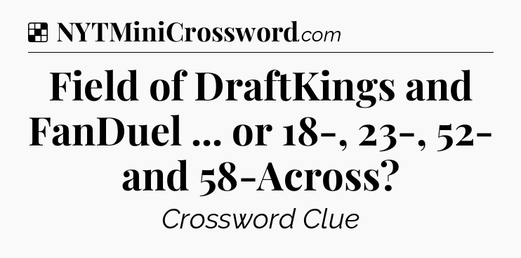 Solution: Field of DraftKings and FanDuel ... or 18-, 23-, 52- and 58-Across - NYT Crossword