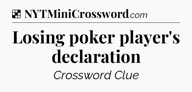 Solution: Losing poker player's declaration - NYT Crossword