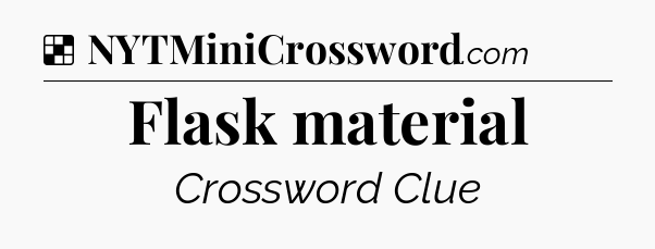 Solution: Flask material - NYT Crossword