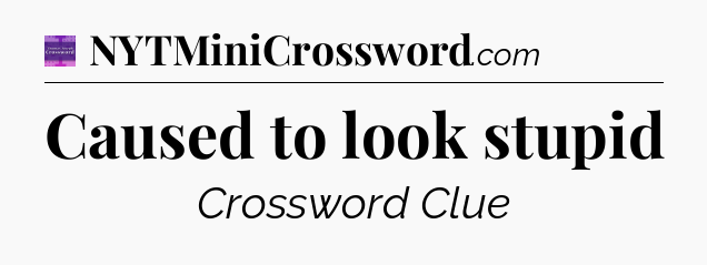 Caused to look stupid - Thomas Joseph Crossword
