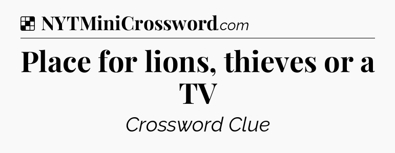 Solution: Place for lions, thieves or a TV - NYT Crossword