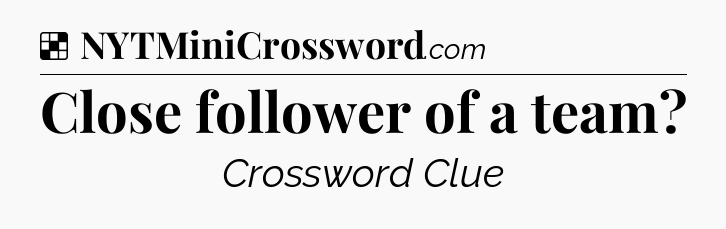 Solution: Close follower of a team - NYT Crossword