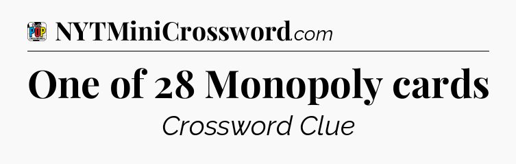 One of 28 Monopoly cards Crossword Clue