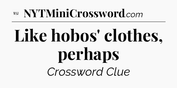 Like hobos' clothes, perhaps - WSJ Crossword