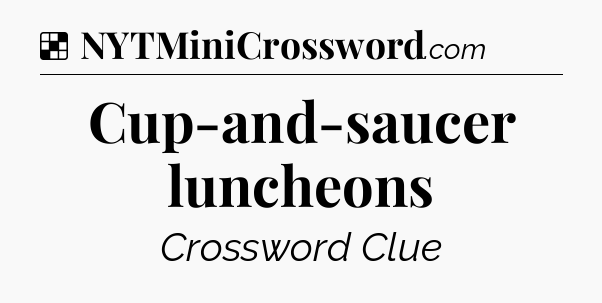 Solution: Cup-and-saucer luncheons - NYT Crossword