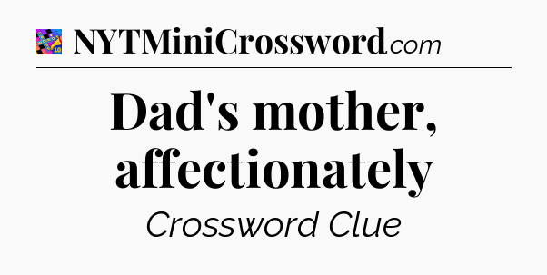 Dad's mother, affectionately Crossword Clue
