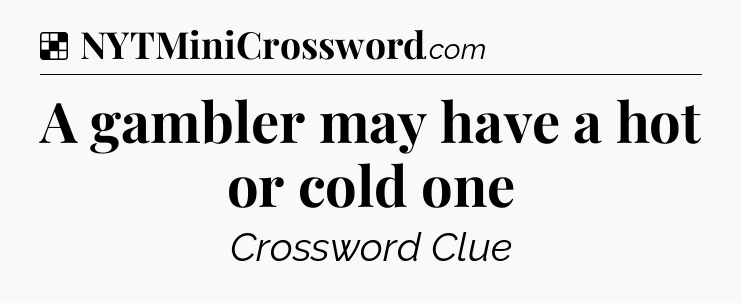 Solution: A gambler may have a hot or cold one - NYT Crossword