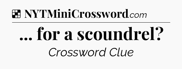 Solution: ... for a scoundrel - NYT Crossword