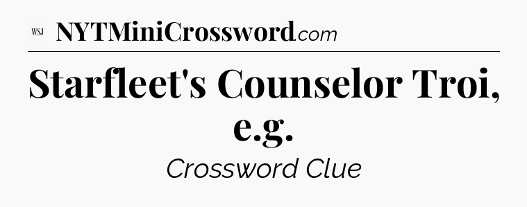 Starfleet's Counselor Troi, e.g - WSJ Crossword