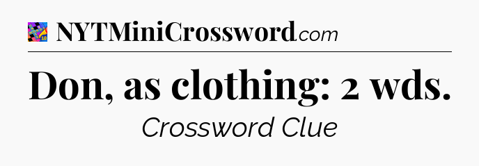 Don, as clothing: 2 wds Crossword Clue
