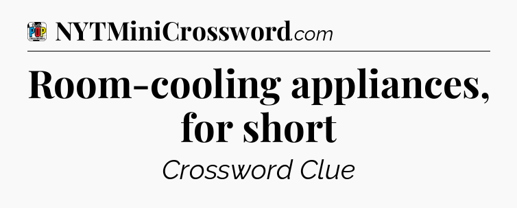 Room-cooling appliances, for short Crossword Clue