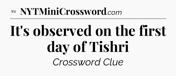It's observed on the first day of Tishri - WSJ Crossword