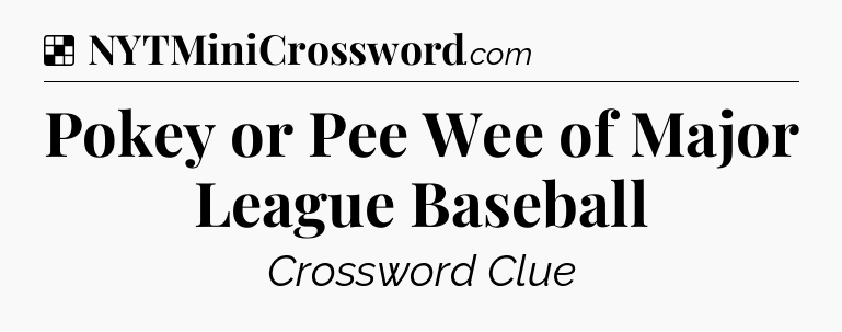 Solution: Pokey or Pee Wee of Major League Baseball - NYT Crossword