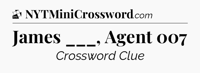 James ___, Agent 007 - Daily Themed Classic Crossword