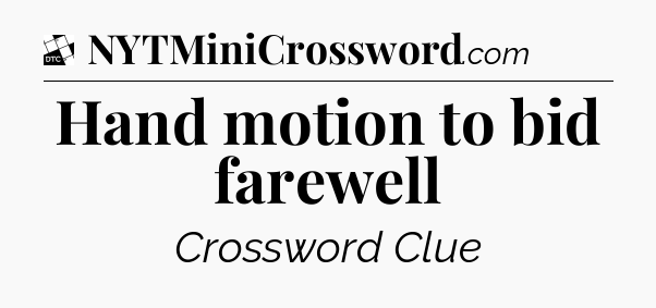Hand motion to bid farewell - Daily Themed Classic Crossword