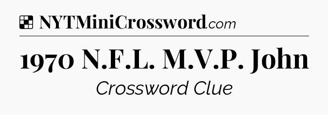 Solution: 1970 N.F.L. M.V.P. John - NYT Crossword
