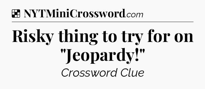 Solution: Risky thing to try for on 