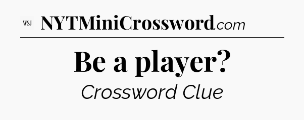 Be a player - WSJ Crossword