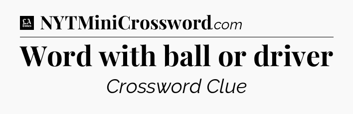 Word with ball or driver - LA Times Crossword