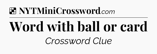 Solution: Word with ball or card - NYT Crossword