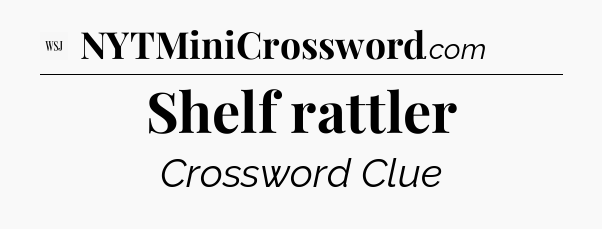 Shelf rattler - WSJ Crossword