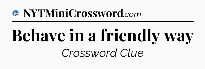 Behave in a friendly way Crossword Clue