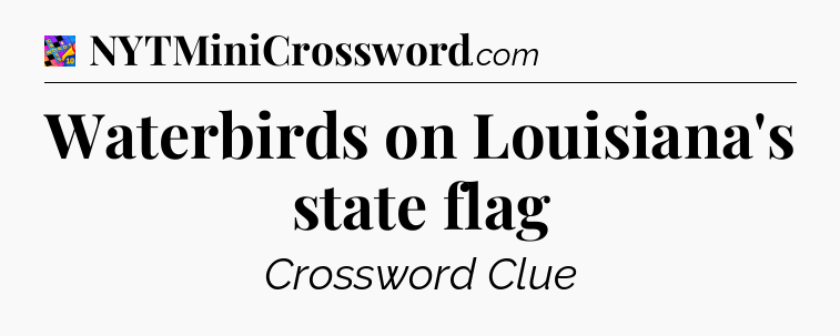 Waterbirds on Louisiana's state flag Crossword Clue