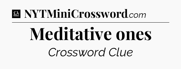 Meditative ones - LA Times Crossword