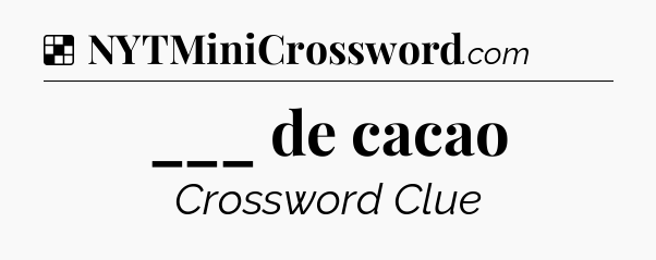 Solution: ___ de cacao - NYT Crossword