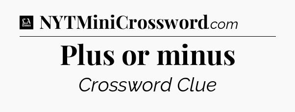 Plus or minus - LA Times Crossword