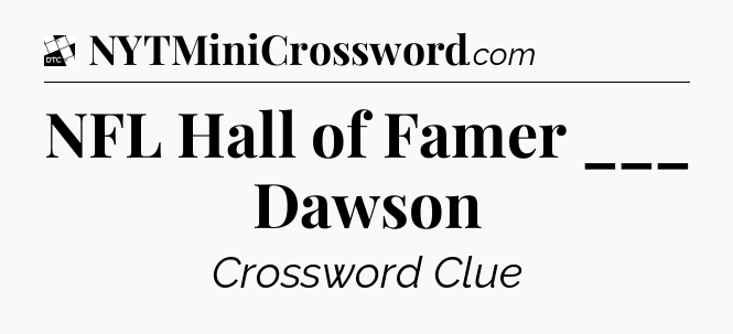 NFL Hall of Famer ___ Dawson - Daily Themed Classic Crossword