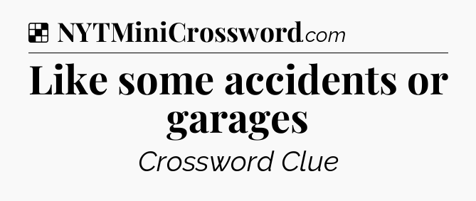 Solution: Like some accidents or garages - NYT Crossword