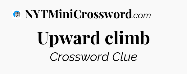 Upward climb Crossword Clue