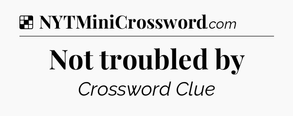 Solution: Not troubled by - NYT Crossword