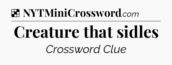 Solution: Creature that sidles - NYT Crossword