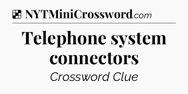 Solution: Telephone system connectors - NYT Crossword